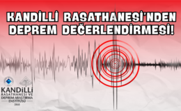 Kandilli Rasathanesi’nden Deprem Değerlendirmesi!