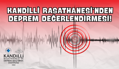 Kandilli Rasathanesi’nden Deprem Değerlendirmesi!