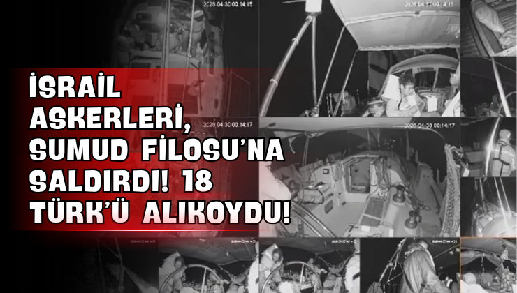 İsrail Askerleri, Sumud Filosu’na Saldırdı! 18 Türk’ü Alıkoydu!