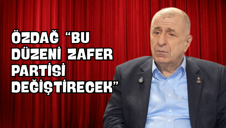 Özdağ  “Bu Düzeni Zafer Partisi Değiştirecek”