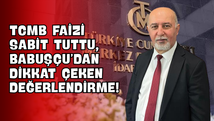 TCMB faizi sabit tuttu, Babuşçu’dan Dikkat Çeken Değerlendirme!