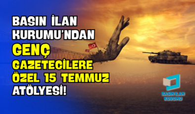 Basın İlan Kurumu’ndan Genç Gazetecilere Özel 15 Temmuz Atölyesi!