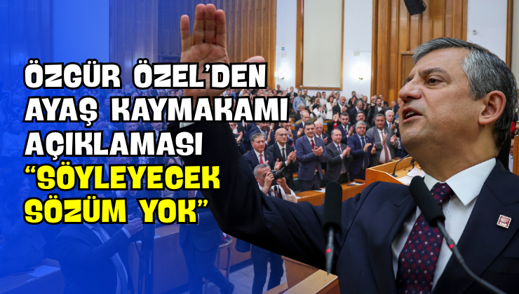 Özgür Özel’den Ayaş Kaymakamı Açıklaması “Söyleyecek Sözüm Yok”