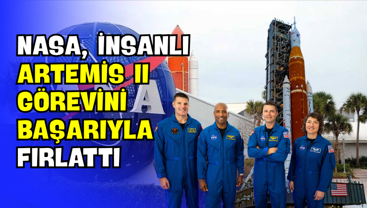 NASA, İnsanlı Artemis II Görevini Başarıyla Fırlattı