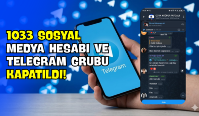 1033 Sosyal Medya Hesabı ve Telegram Grubu Kapatıldı!