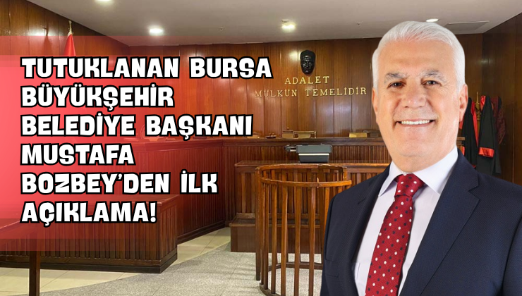 Tutuklanan Bursa Büyükşehir Belediye Başkanı Mustafa Bozbey’den İlk Açıklama!