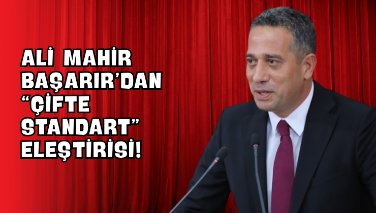 Ali Mahir Başarır’dan “Çifte Standart” Eleştirisi!