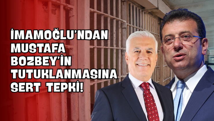 İmamoğlu’ndan Mustafa Bozbey’in Tutuklanmasına Sert Tepki!