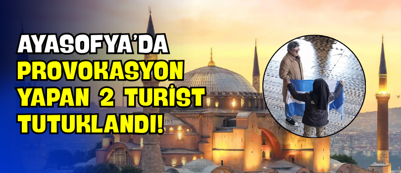 Ayasofya’da Provokasyon Yapan 2 Turist Tutuklandı!