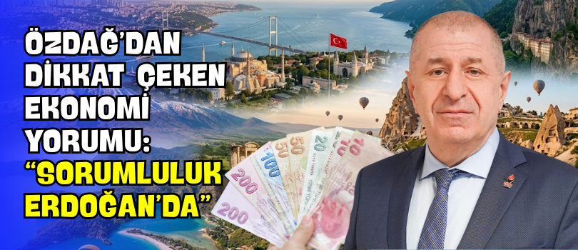 Özdağ’dan Dikkat Çeken Ekonomi Yorumu: “Sorumluluk Erdoğan’da”