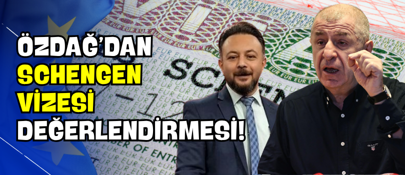 Özdağ’dan Schengen Vizesi Değerlendirmesi!