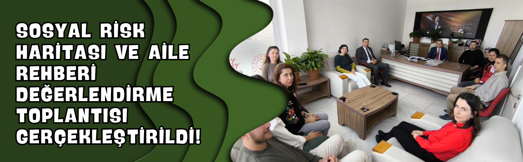 Sosyal Risk Haritası ve Aile Rehberi Değerlendirme Toplantısı Gerçekleştirildi!