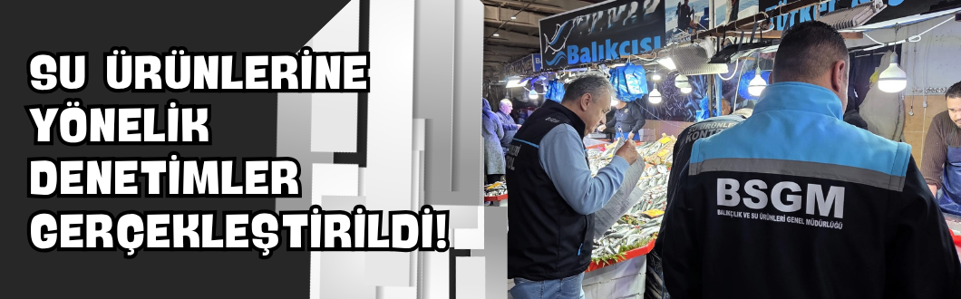 Su Ürünlerine Yönelik Denetimler Gerçekleştirildi!