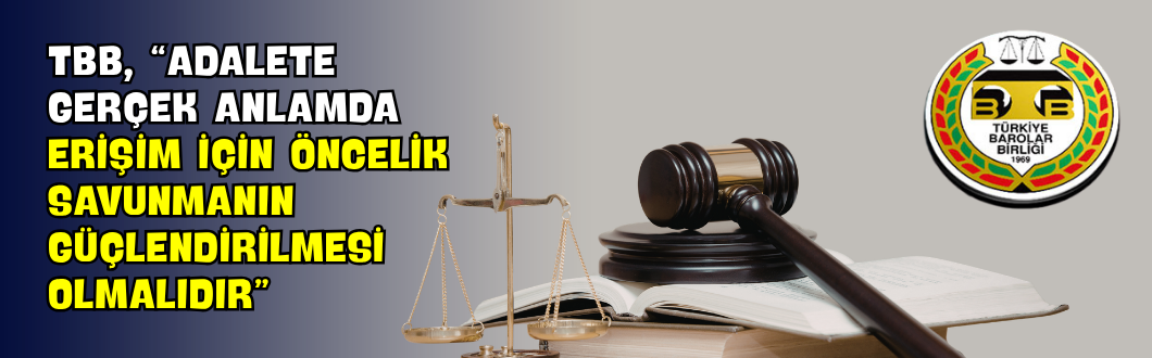 TBB, “Adalete Gerçek Anlamda Erişim İçin Öncelik Savunmanın Güçlendirilmesi Olmalıdır”