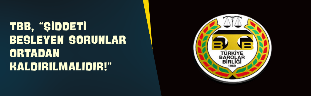 TBB, “Şiddeti Besleyen Sorunlar Ortadan Kaldırılmalıdır!”