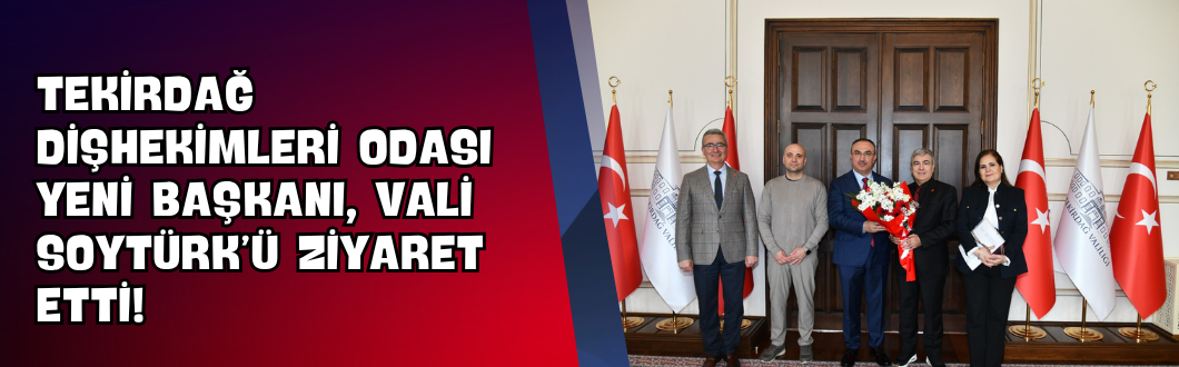 Tekirdağ Dişhekimleri Odası Yeni Başkanı, Vali Soytürk’ü Ziyaret Etti!