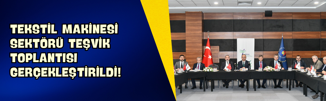 Tekstil Makinesi Sektörü Teşvik Toplantısı Gerçekleştirildi!