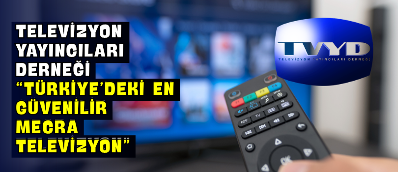 Televizyon Yayıncıları Derneği “Türkiye’deki En Güvenilir Mecra Televizyon”