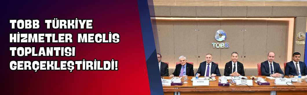 TOBB Türkiye Hizmetler Meclis Toplantısı Gerçekleştirildi!