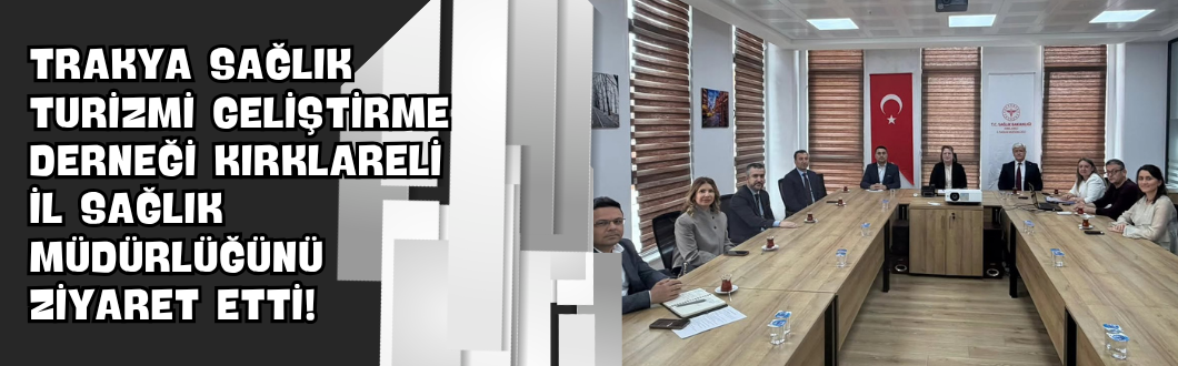 Trakya Sağlık Turizmi Geliştirme Derneği Kırklareli İl Sağlık Müdürlüğünü Ziyaret Etti!