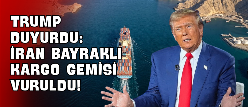 Trump Duyurdu: İran Bayraklı Kargo Gemisi Vuruldu!