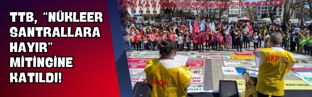 TTB, “Nükleer Santrallara Hayır” Mitingine Katıldı!