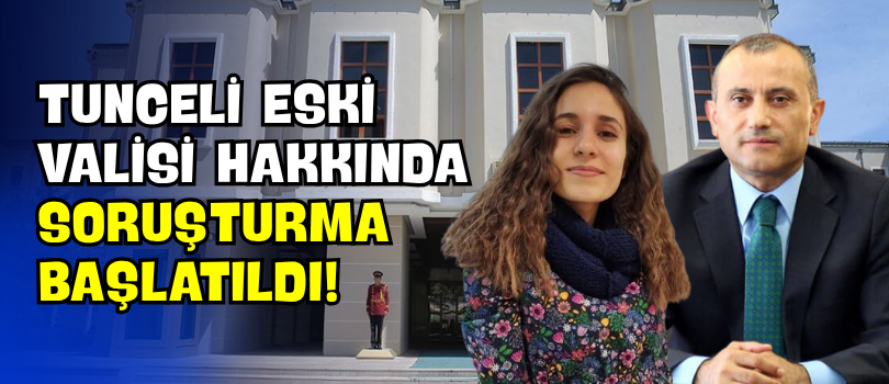 Tunceli Eski Valisi Hakkında Soruşturma Başlatıldı!