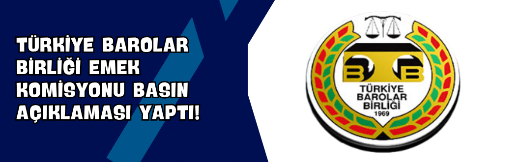 Türkiye Barolar Birliği Emek Komisyonu Basın Açıklaması Yaptı!