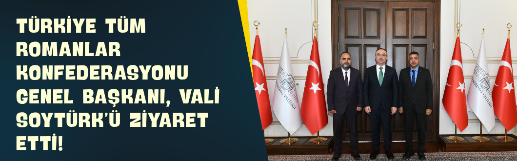Türkiye Tüm Romanlar Konfederasyonu Genel Başkanı, Vali Soytürk’ü Ziyaret Etti!