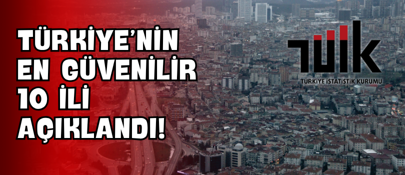 Türkiye’nin En Güvenilir 10 İli Açıklandı!