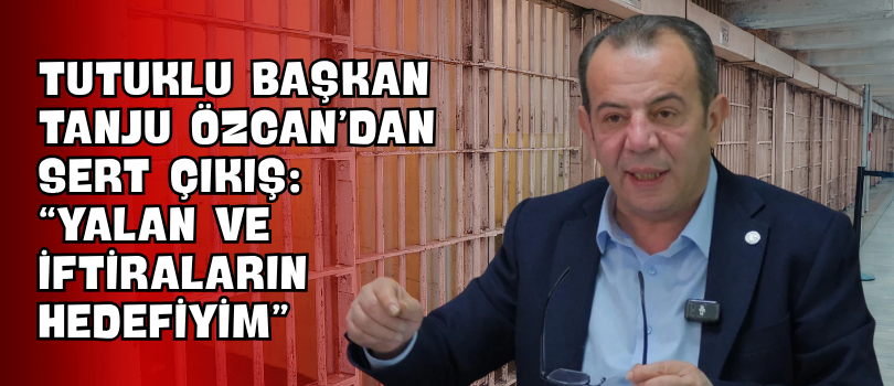 Tutuklu Başkan Tanju Özcan’dan Sert Çıkış: “Yalan ve İftiraların Hedefiyim”