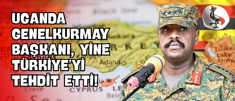 Uganda Genelkurmay Başkanı, Yine Türkiye’yi Tehdit Etti!