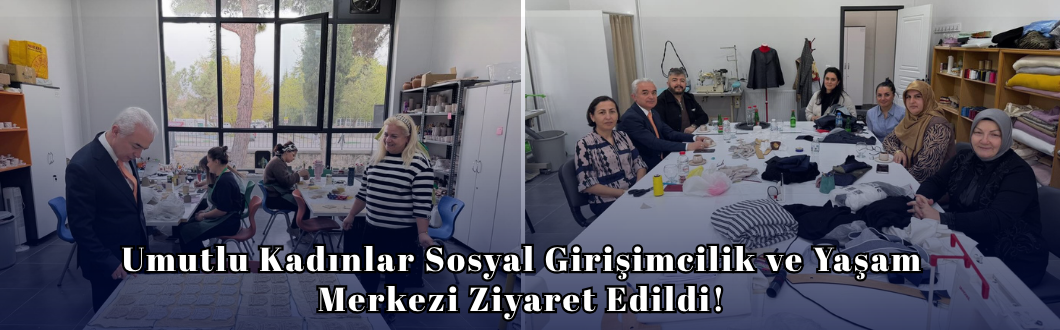 Umutlu Kadınlar Sosyal Girişimcilik ve Yaşam Merkezi Ziyaret Edildi!
