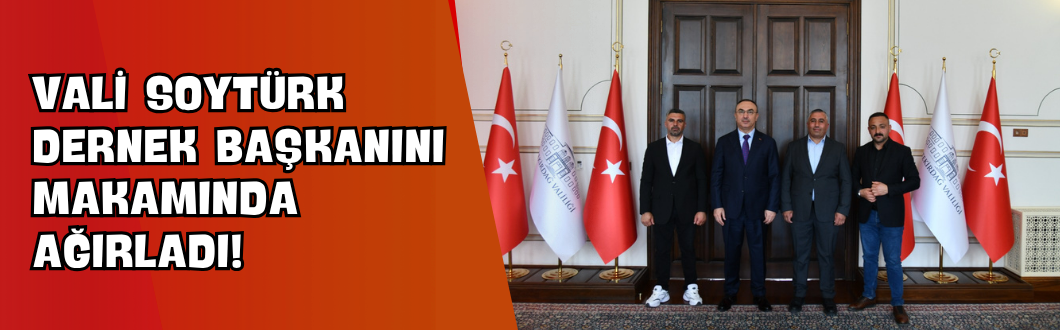 Vali Soytürk Dernek Başkanını Makamında Ağırladı!