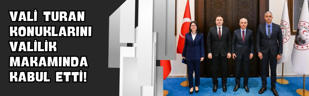 Vali Turan Konuklarını Valilik Makamında Kabul Etti!