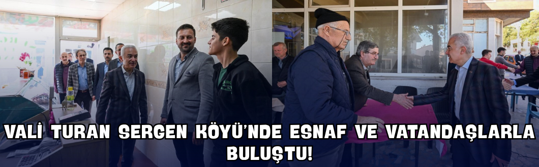 Vali Turan Sergen Köyü’nde Esnaf ve Vatandaşlarla Buluştu!
