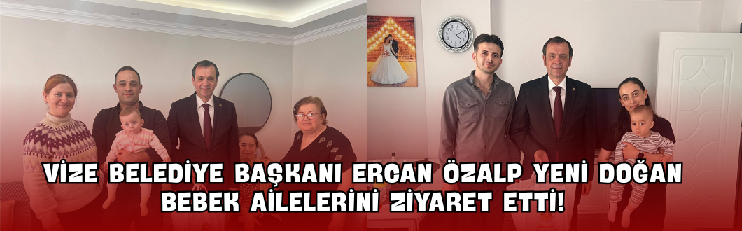 Vize Belediye Başkanı Ercan Özalp Yeni Doğan Bebek Ailelerini Ziyaret Etti!