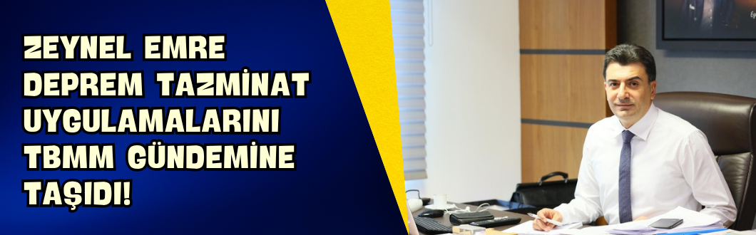Zeynel Emre Deprem Tazminat Uygulamalarını TBMM Gündemine Taşıdı!