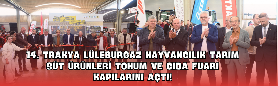 14. Trakya Lüleburgaz Hayvancılık Tarım Süt Ürünleri Tohum ve Gıda Fuarı Kapılarını Açtı!