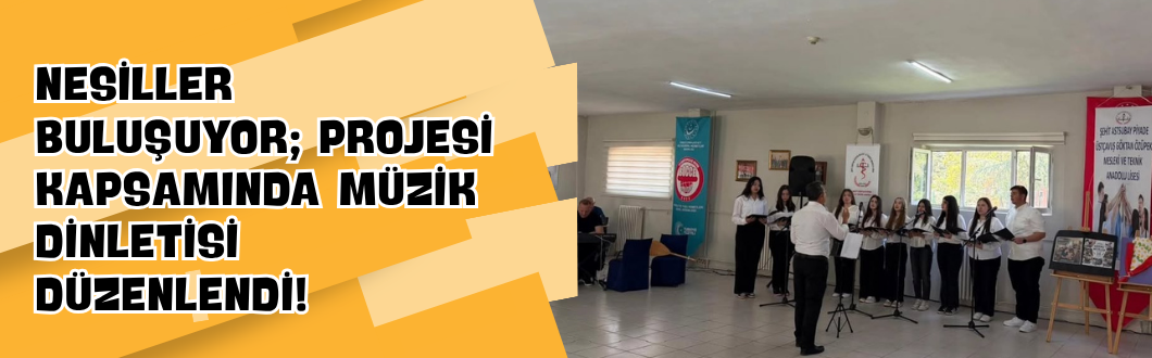 “Nesiller Buluşuyor” Projesi Kapsamında Müzik Dinletisi Düzenlendi!