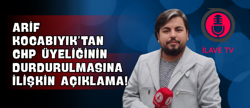 Arif Kocabıyık’tan CHP Üyeliğinin Durdurulmasına İlişkin Açıklama!