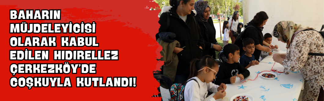 Baharın Müjdeleyicisi Olarak Kabul Edilen Hıdırellez Çerkezköy’de Coşkuyla Kutlandı!