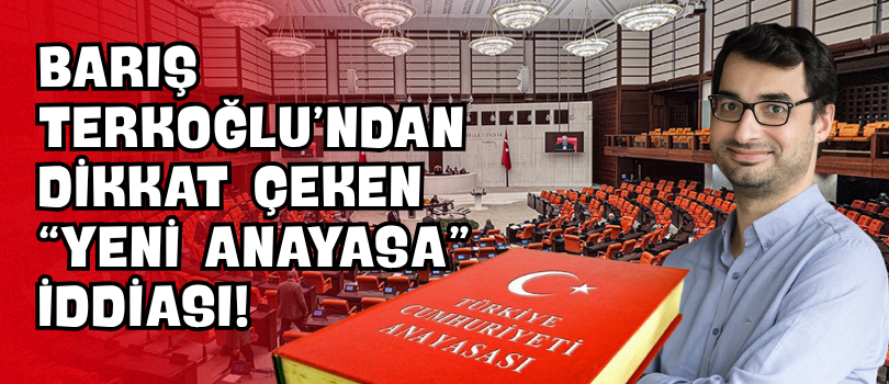 Barış Terkoğlu’ndan Dikkat Çeken “Yeni Anayasa” İddiası!
