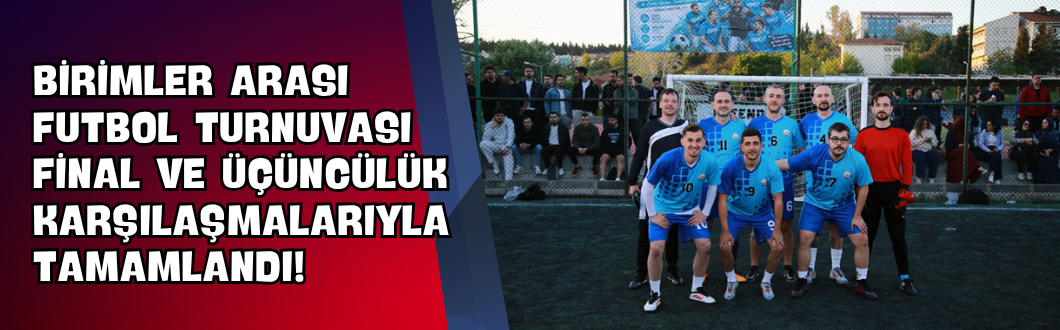 Birimler Arası Futbol Turnuvası Final ve Üçüncülük Karşılaşmalarıyla Tamamlandı!