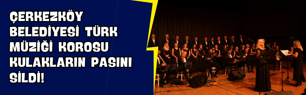 Çerkezköy Belediyesi Türk Müziği Korosu Kulakların Pasını Sildi!