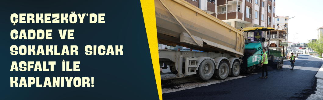 Çerkezköy’de Cadde ve Sokaklar Sıcak Asfalt ile Kaplanıyor!