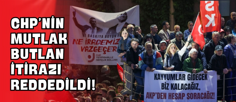 CHP’nin ‘Mutlak Butlan’ İtirazı Reddedildi!