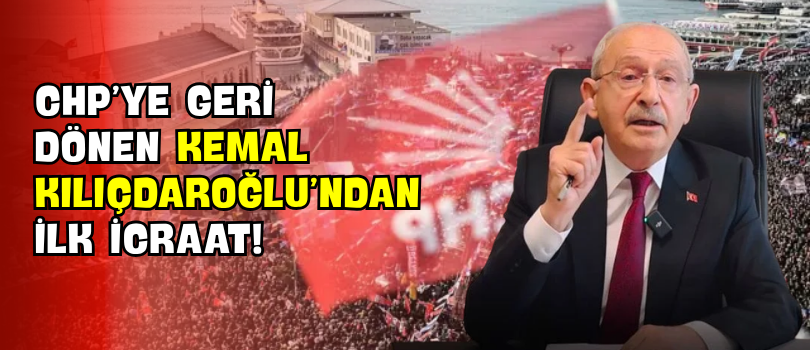 CHP’ye Geri Dönen Kemal Kılıçdaroğlu’ndan İlk İcraat!