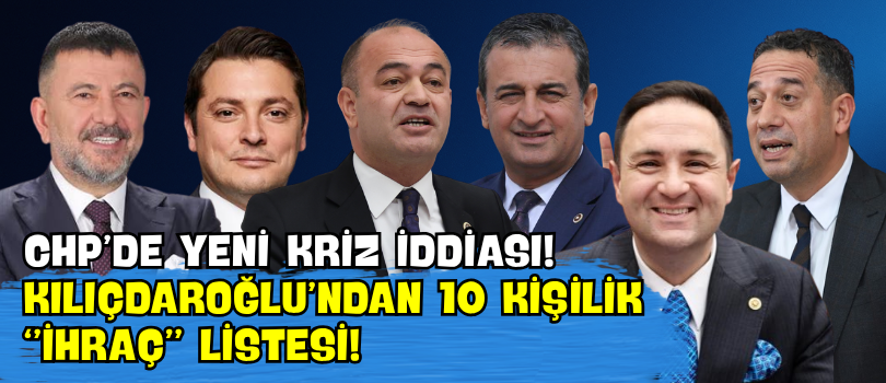 CHP’de Yeni Kriz İddiası! Kılıçdaroğlu’ndan 10 Kişilik “İhraç” Listesi!