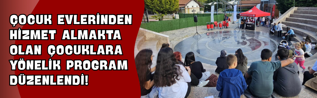 Çocuk Evlerinden Hizmet Almakta Olan Çocuklara Yönelik Program Düzenlendi!